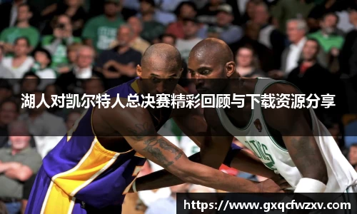 湖人对凯尔特人总决赛精彩回顾与下载资源分享